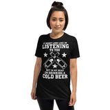 It Might Look Like I'm Listening To You But In My Head I'm Drinking A Cold Beer - Beer Lover Unisex T-Shirt It Might Look Like I'm Listening To You But In My Head I'm Drinking A Cold Beer - Beer Lover Unisex T-Shirt