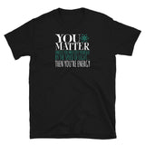 You Matter Unless You Multiply Yourself By The Speed Of Light... Then You're Energy Unisex T-Shirt science physics shirts physics shirt, physics t shirts