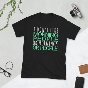 I Don't Like Morning People Or Mornings Or People Unisex T-Shirt not a morning person shirt