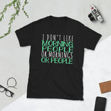 I Don't Like Morning People Or Mornings Or People Unisex T-Shirt not a morning person shirt