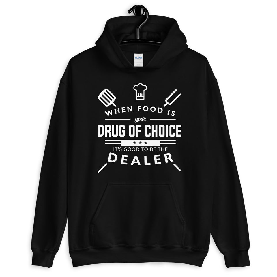 When Food Is Your Drug of Choice It's Good To Be The Dealer Chef Unisex Hoodie