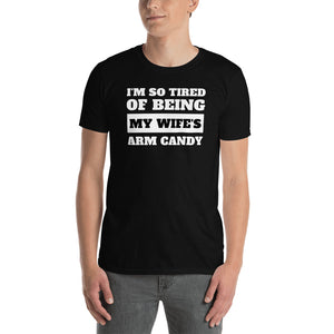 I'm So Tired Of Being My Wife's Arm Candy Unisex T-Shirt I'm So Tired Of Being My Wife's Arm Candy Unisex T-Shirt