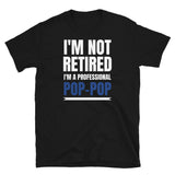 Mens I'm Not Retired I'm A Professional Pop-Pop T-Shirt Mens I'm Not Retired I'm A Professional Pop-Pop T-Shirt
