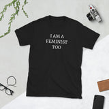 I Am A Feminist Too - Feminism T-Shirt I Am A Feminist Too - Feminism T-Shirt