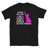 I Hug My Cats So I Don't Punch People In The Throat Unisex T-Shirt Cat Cats Shirt cat t shirt cat shirts