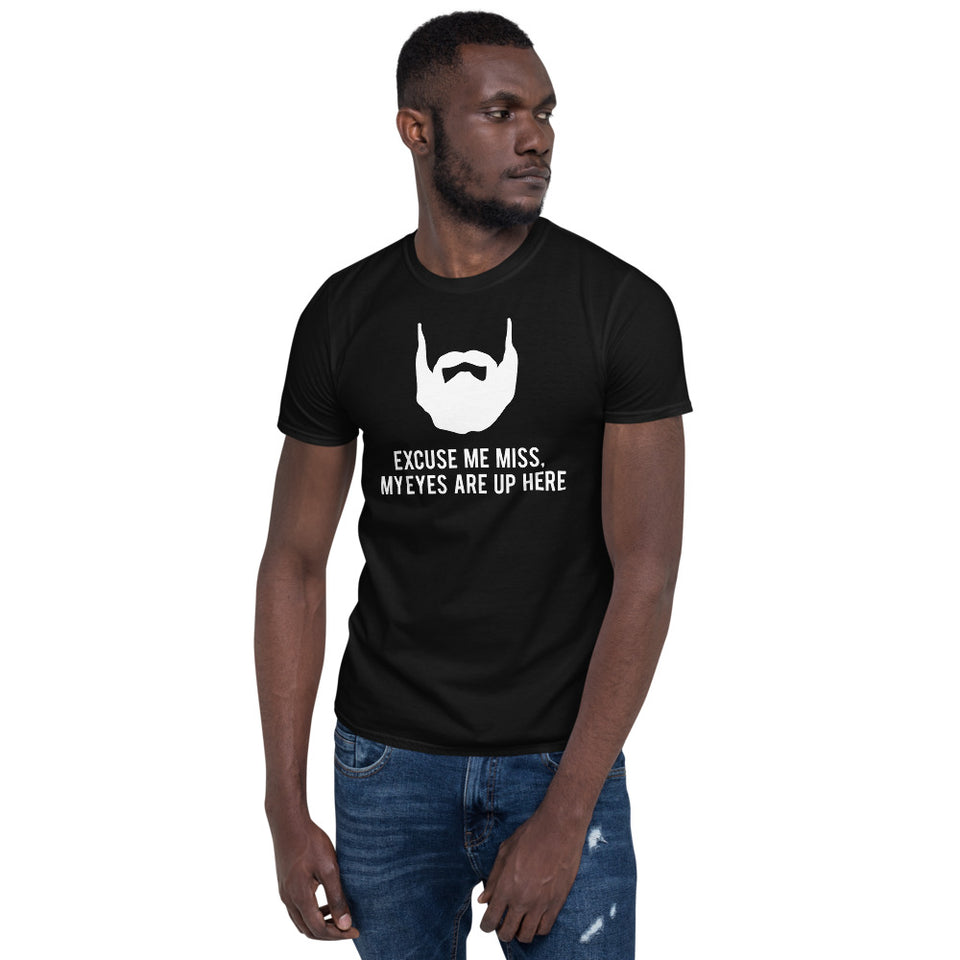 Excuse Me My Eyes Are Up Here - Beard Beards Unisex T-Shirt