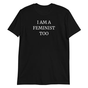 I Am A Feminist Too - Feminism T-Shirt I Am A Feminist Too - Feminism T-Shirt