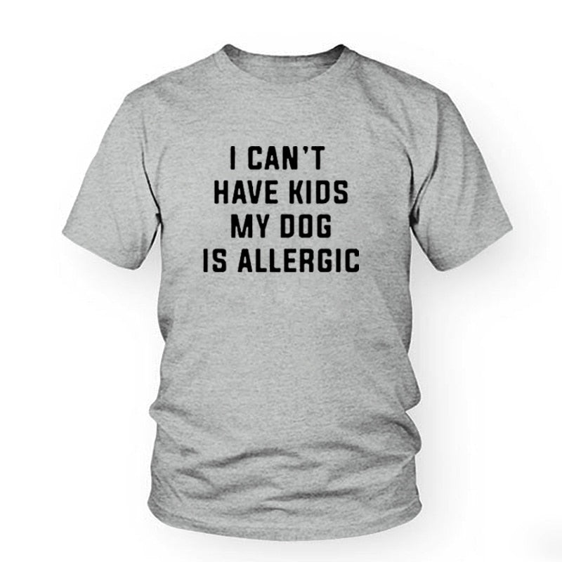 I Can't Have Kids, My Dog is Allergic T-Shirt