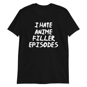 I Hate Anime Filler Episodes Unisex T-Shirt I Hate Anime Filler Episodes Unisex T-Shirt