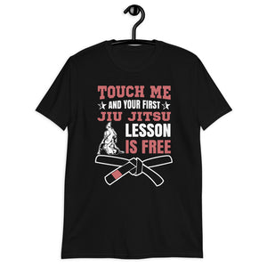 Touch Me And Your First Jiu Jitsu Lesson Is Free Brazilian Jiu-Jitsu BJJ Unisex T-Shirt Touch Me And Your First Jiu Jitsu Lesson Is Free Brazilian Jiu-Jitsu BJJ Unisex T-Shirt