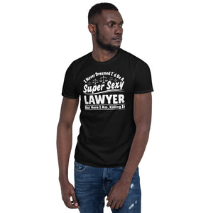 I Never Dreamed I'd Be A Super Sexy Lawyer But Here I Am Killing It Shirt | Lawyer Unisex T-Shirt I Never Dreamed I'd Be A Super Sexy Lawyer But Here I Am Killing It Shirt | Lawyer Unisex T-Shirt