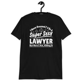 I Never Dreamed I'd Be A Super Sexy Lawyer But Here I Am Killing It Shirt | Lawyer Unisex T-Shirt I Never Dreamed I'd Be A Super Sexy Lawyer But Here I Am Killing It Shirt | Lawyer Unisex T-Shirt