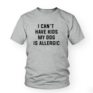 I Can't Have Kids, My Dog is Allergic T-Shirt I Can't Have Kids, My Dog is Allergic T-Shirt